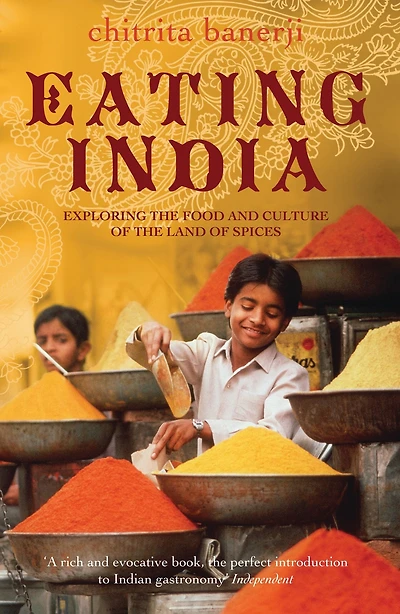 Eating India: Exploring the Food and Culture of the Land of Spices