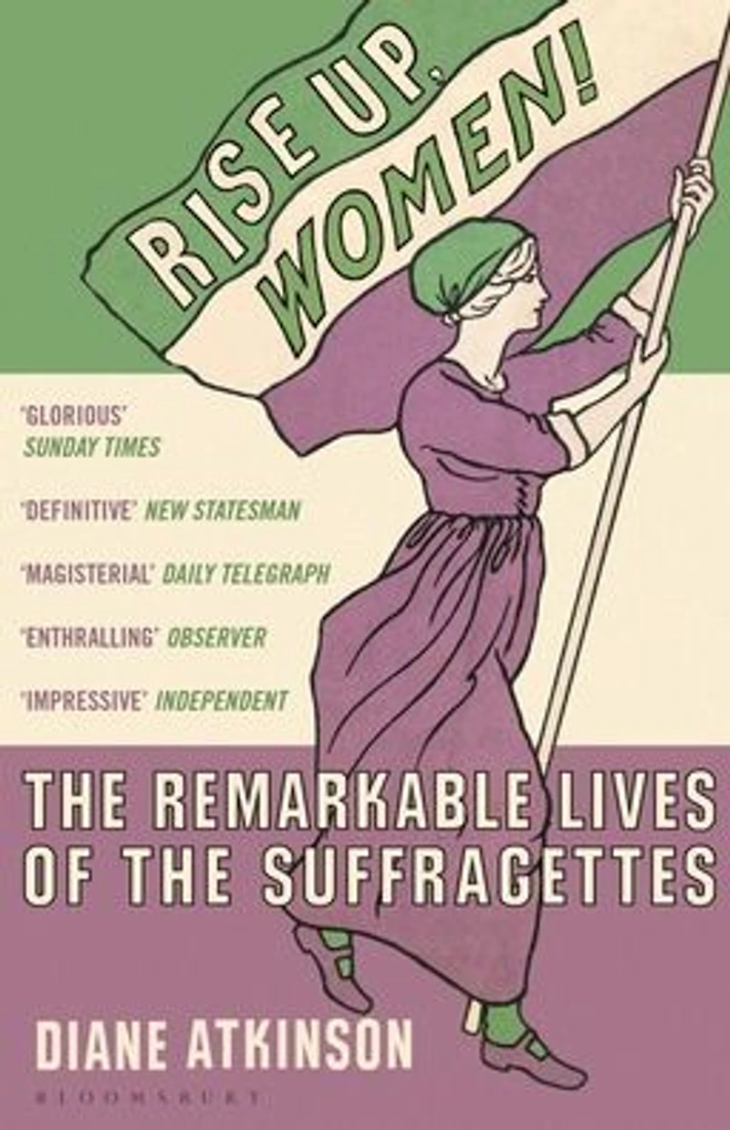 Rise Up Women!: the Remarkable Lives of Suffragettes