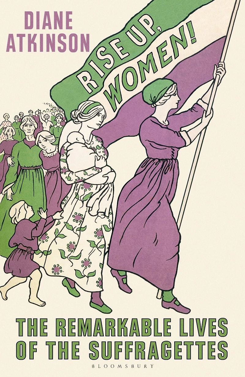 Rise Up Women!: the Remarkable Lives of Suffragettes