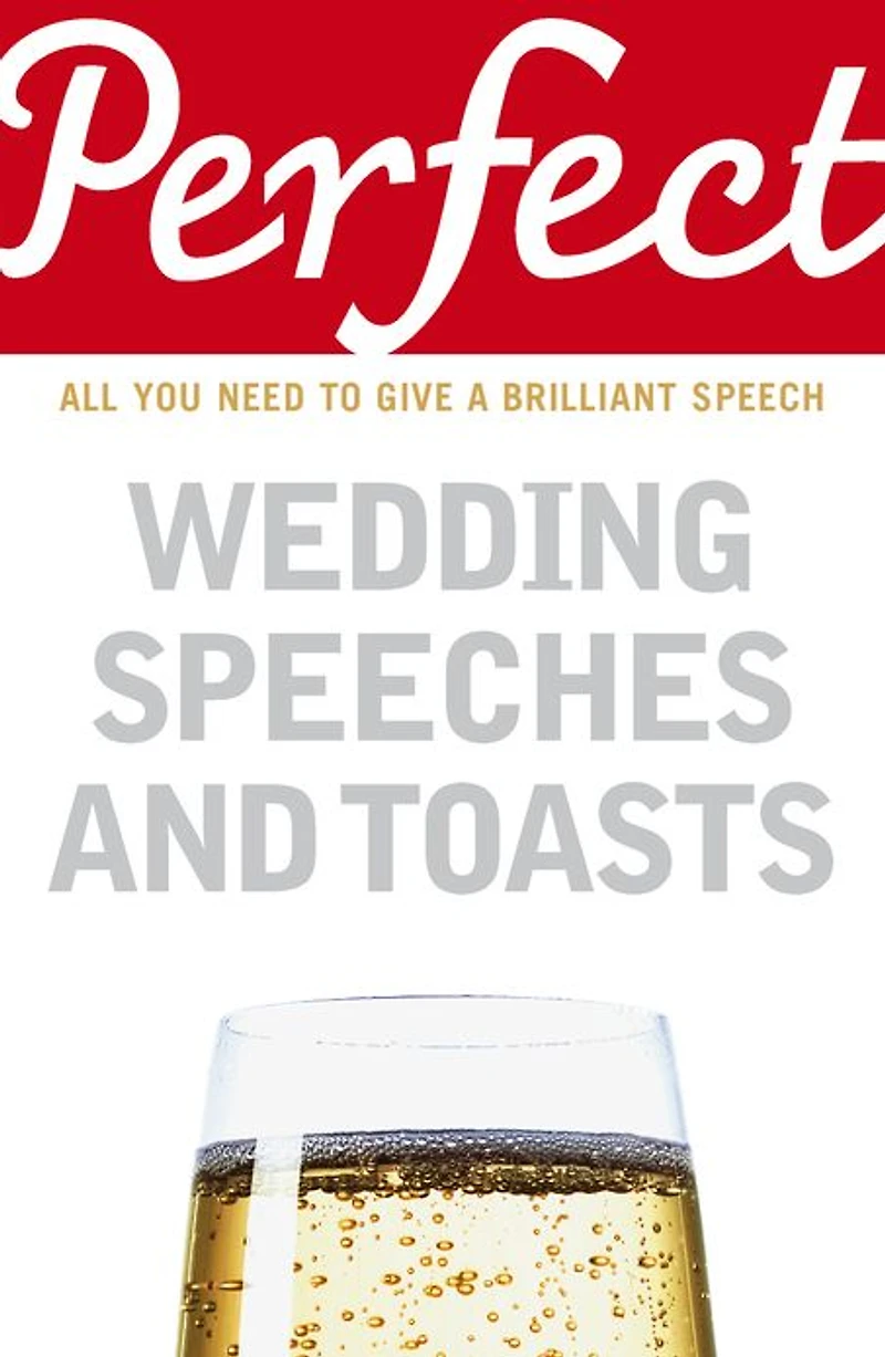 Perfect Wedding Speeches and Toasts: All You Need to Give a Brilliant Speech