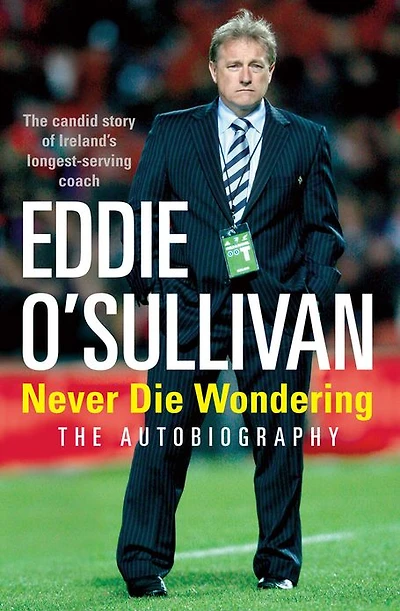 Eddie O'Sullivan: Never Die Wondering: The Autobiography
