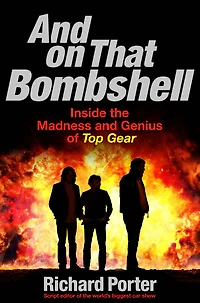 and On That Bombshell: Inside the Madness Genius of TOP GEAR