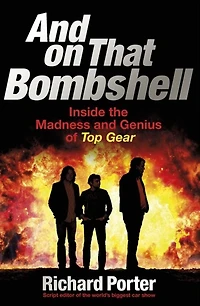 and On That Bombshell: Inside the Madness Genius of TOP GEAR