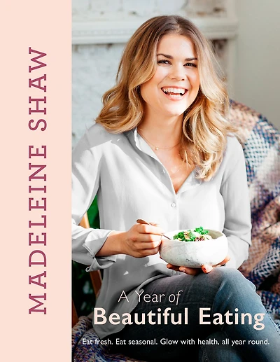 A year of Beautiful Eating: Eat fresh. seasonal. Glow with health, all round.
