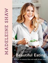 A year of Beautiful Eating: Eat fresh. seasonal. Glow with health, all round.