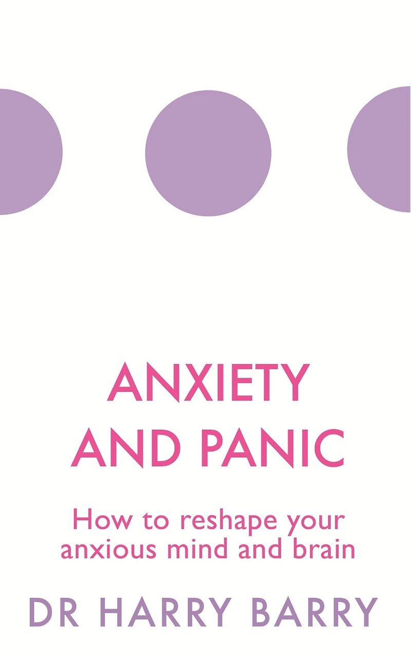 Anxiety and Panic: How to reshape your anxious mind brain