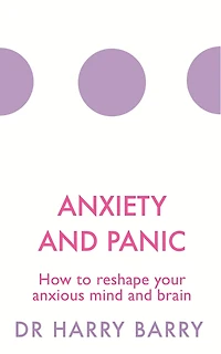 Anxiety and Panic: How to reshape your anxious mind brain
