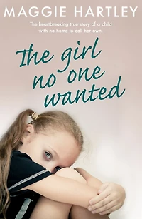The Girl No One Wanted: The heartbreaking true story of a child with no home to call her own