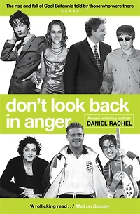 Don't Look Back Anger: The rise and fall of Cool Britannia, told by those who were there