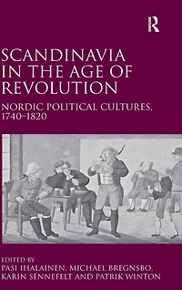 Scandinavia the Age of Revolution: Nordic Political Cultures, 1740?1820
