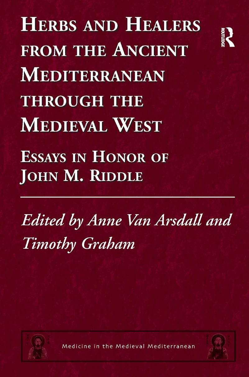 Herbs and Healers from the Ancient Mediterranean through Medieval West: Essays Honor of John M. Riddle