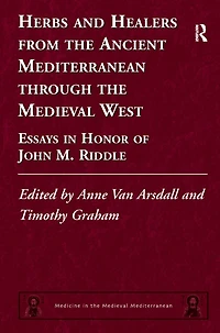 Herbs and Healers from the Ancient Mediterranean through Medieval West: Essays Honor of John M. Riddle