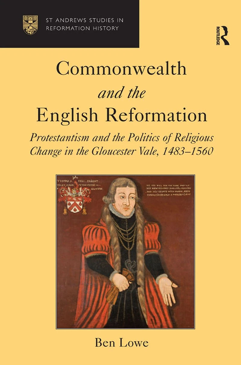 Commonwealth and the English Reformation: Protestantism Politics of Religious Change Gloucester Vale, 1483?1560
