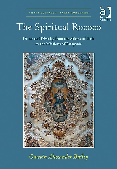 the Spiritual Rococo: Decor and Divinity from Salons of Paris to Missions Patagonia