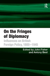 on the Fringes of Diplomacy: Influences British Foreign Policy, 1800?1945
