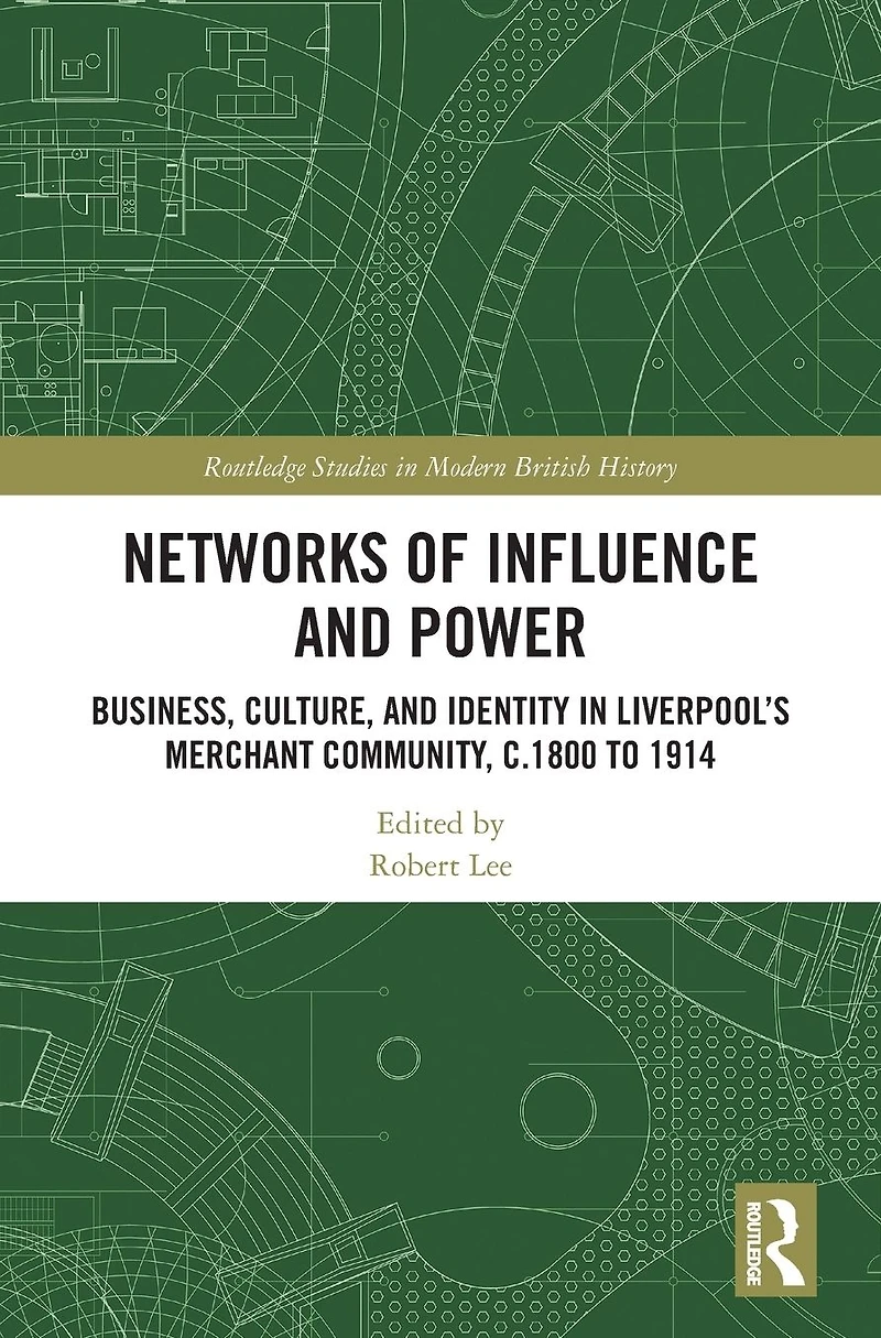 Networks of Influence and Power: Business, Culture Identity Liverpool's Merchant Community, c.1800 to 1914