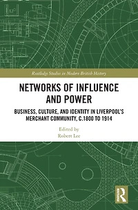 Networks of Influence and Power: Business, Culture Identity Liverpool's Merchant Community, c.1800 to 1914
