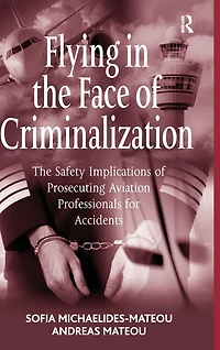 Flying The Face of Criminalization: Safety Implications Prosecuting Aviation Professionals for Accidents
