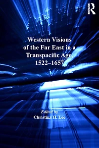 Western Visions of the Far East a Transpacific Age, 1522-1657