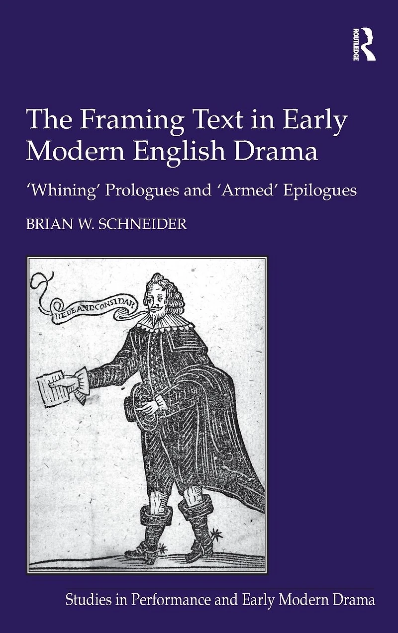 The Framing Text Early Modern English Drama: 'Whining' Prologues and 'Armed' Epilogues