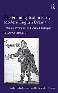 The Framing Text Early Modern English Drama: 'Whining' Prologues and 'Armed' Epilogues