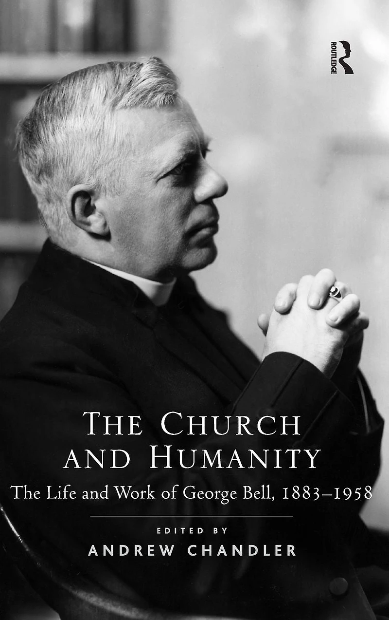 The Church and Humanity: Life Work of George Bell, 1883-1958