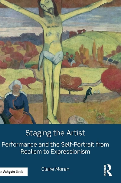 Staging the Artist: Performance and Self-Portrait from Realism to Expressionism