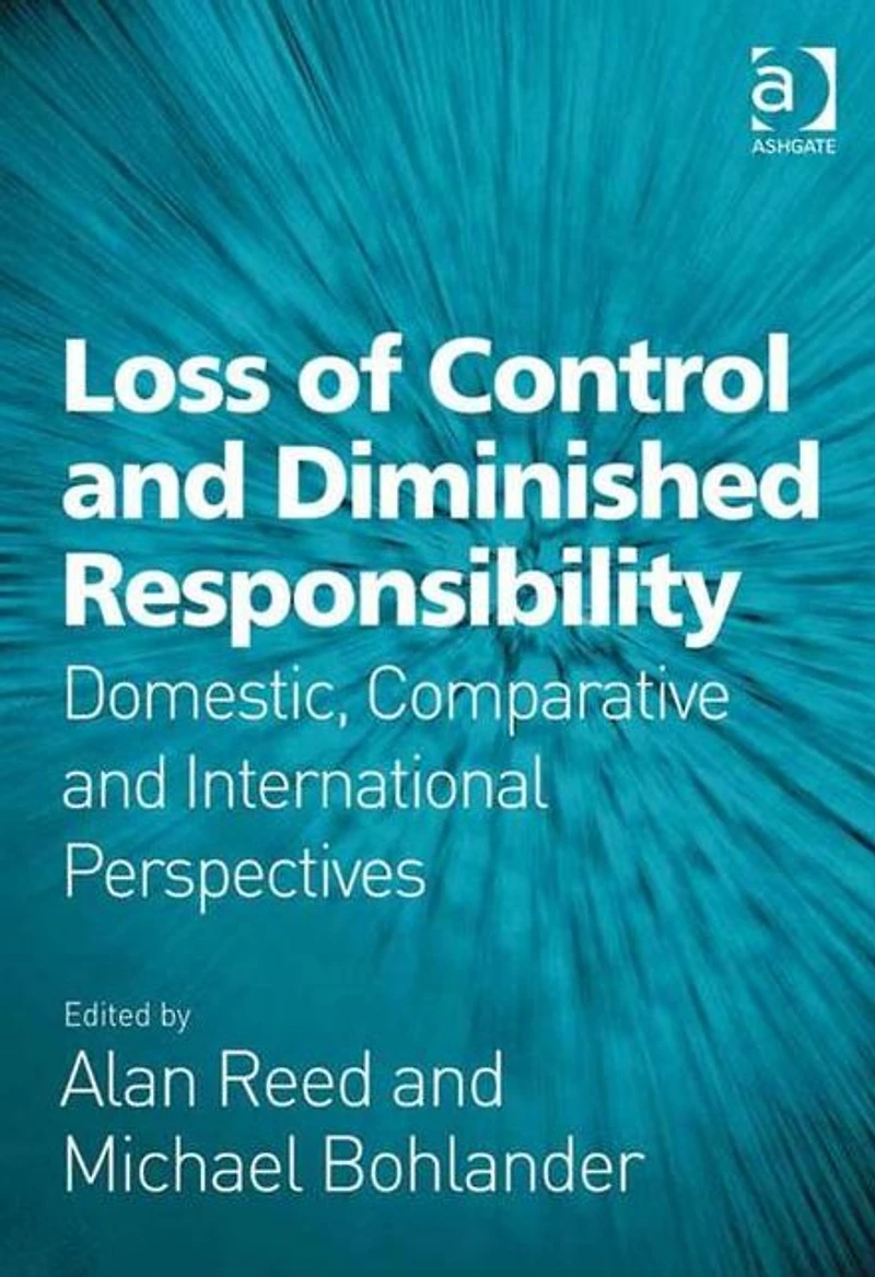 Loss of Control and Diminished Responsibility: Domestic, Comparative International Perspectives
