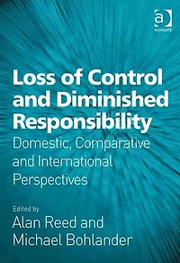 Loss of Control and Diminished Responsibility: Domestic, Comparative International Perspectives