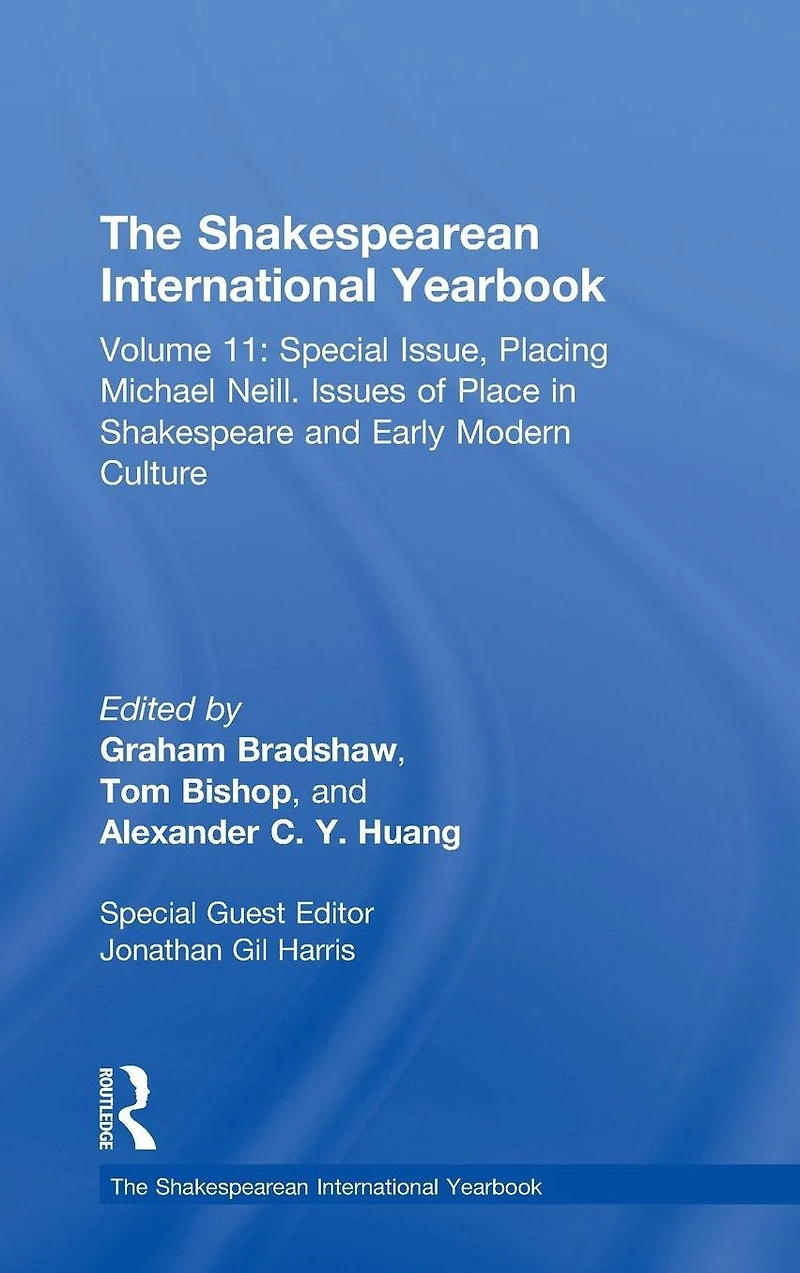The Shakespearean International Yearbook: Volume 11: Special Issue, Placing Michael Neill. Issues of Place Shakespeare and Early Modern Culture