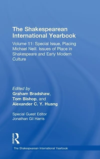 The Shakespearean International Yearbook: Volume 11: Special Issue, Placing Michael Neill. Issues of Place Shakespeare and Early Modern Culture