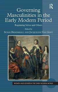 Governing Masculinities the Early Modern Period: Regulating Selves and Others