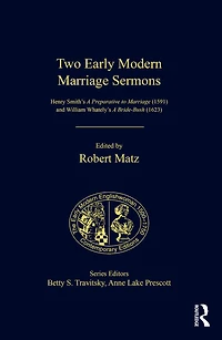 Two Early Modern Marriage Sermons: Henry Smith's A Preparative to (1591) and William Whately's Bride-Bush (1623)