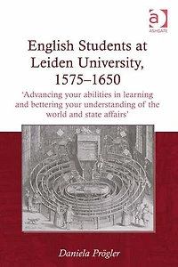 English Students at Leiden University, 1575-1650: 'Advancing your abilities learning and bettering understanding of the world state affairs'