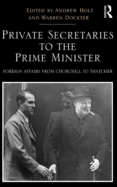 Private Secretaries to the Prime Minister: Foreign Affairs from Churchill Thatcher