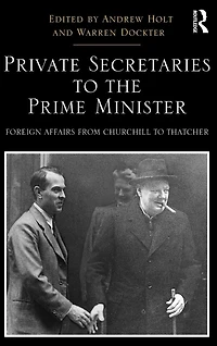 Private Secretaries to the Prime Minister: Foreign Affairs from Churchill Thatcher