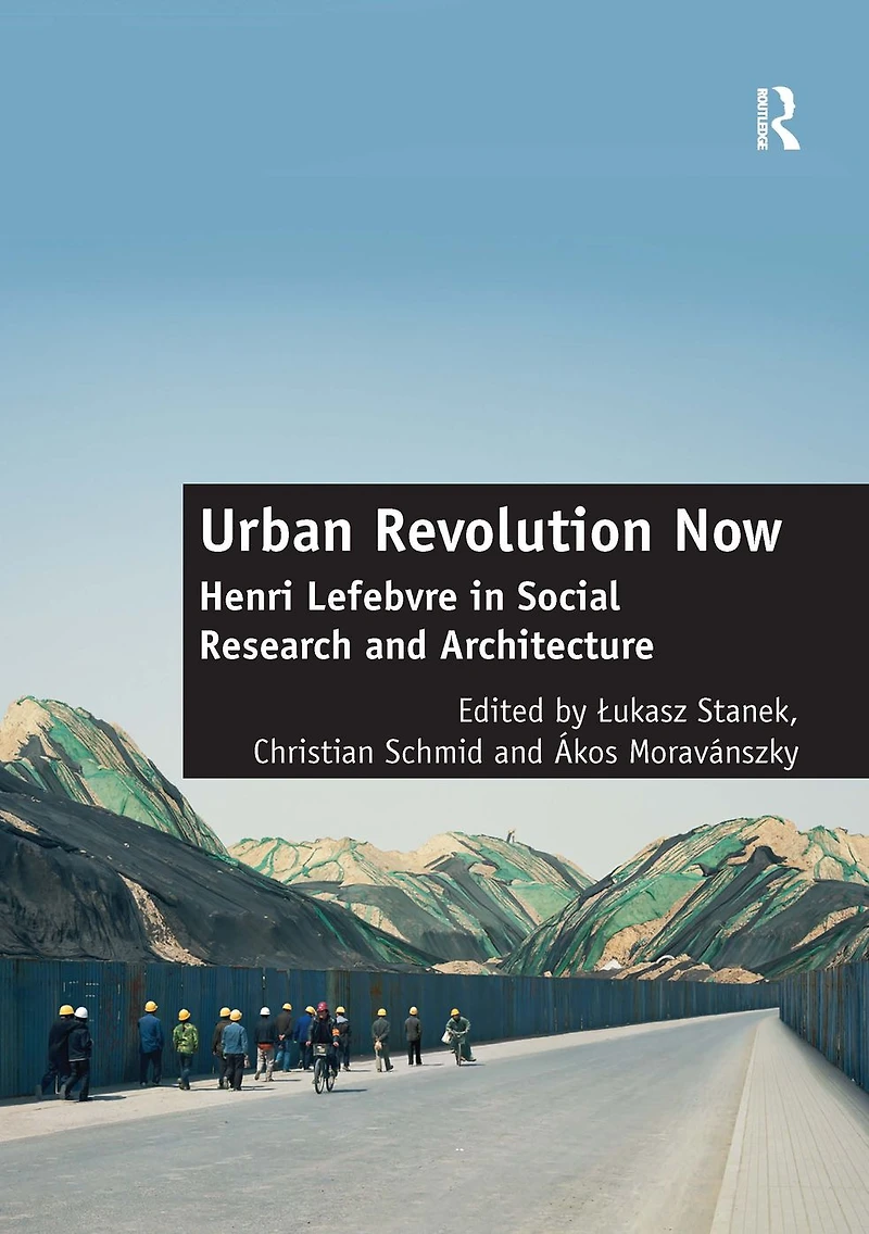 Urban Revolution Now: Henri Lefebvre Social Research and Architecture