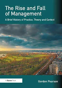 The Rise and Fall of Management: A Brief History Practice, Theory Context