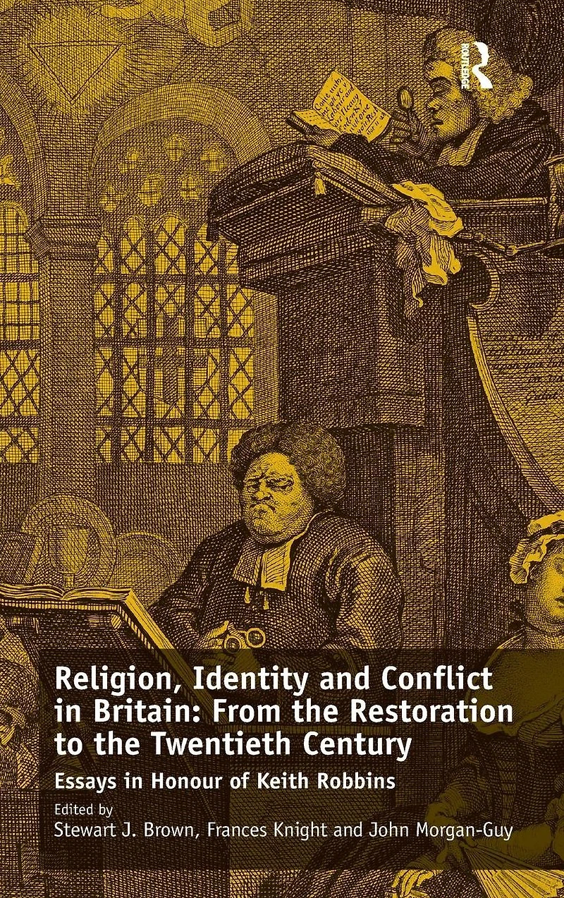 Religion, Identity and Conflict Britain: From the Restoration to Twentieth Century: Essays Honour of Keith Robbins