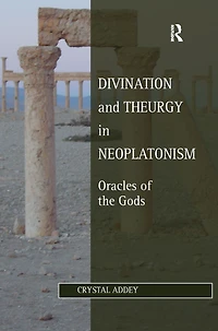Divination and Theurgy Neoplatonism: Oracles of the Gods