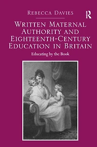 Written Maternal Authority and Eighteenth-Century Education Britain: Educating by the Book