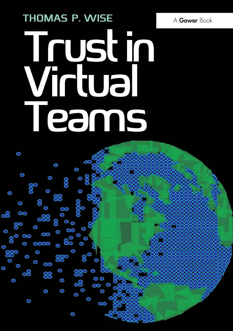 Trust Virtual Teams: Organization, Strategies and Assurance for Successful Projects