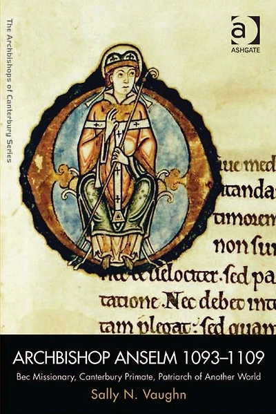 Archbishop Anselm 1093-1109: Bec Missionary, Canterbury Primate, Patriarch of Another World