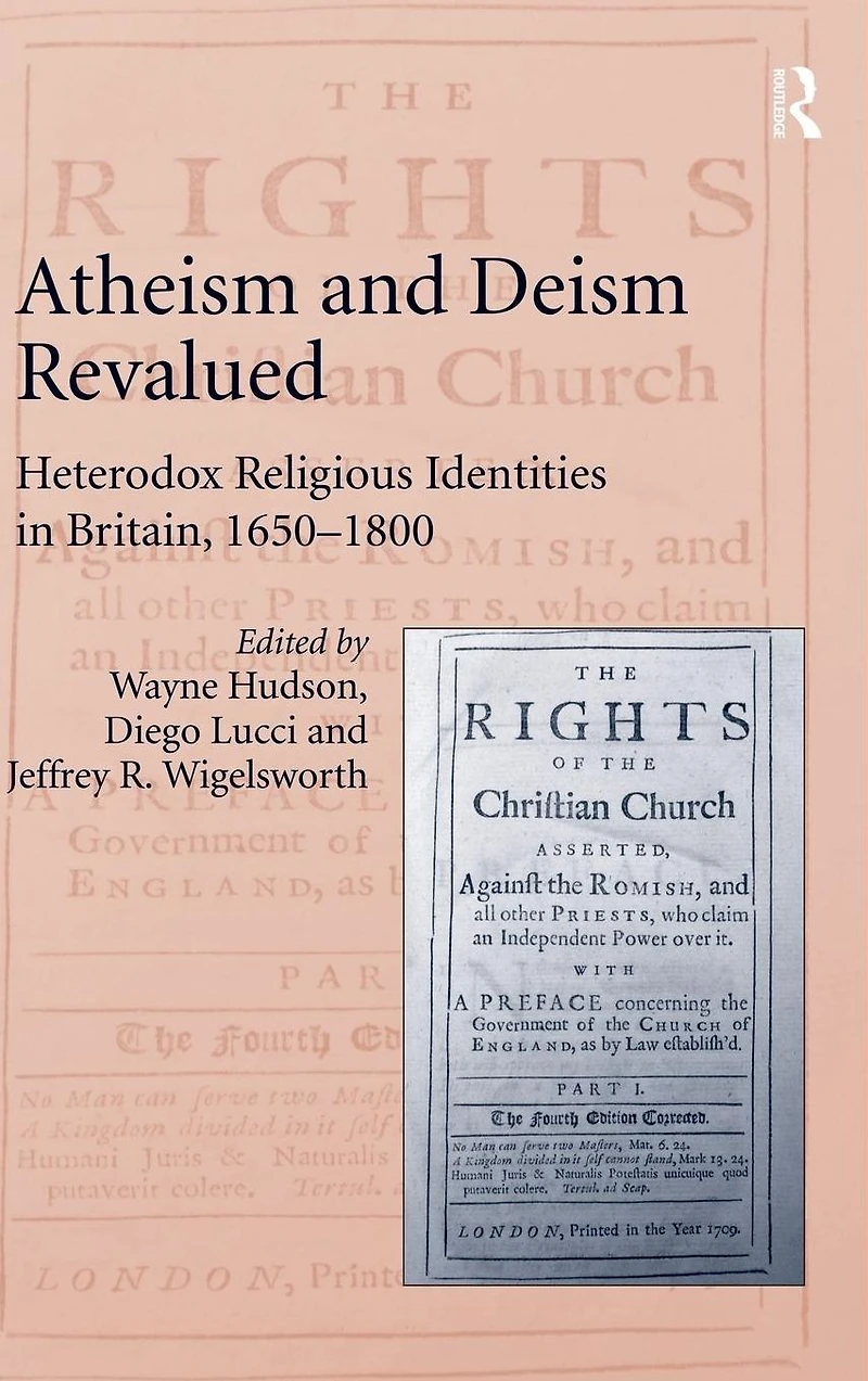 Atheism and Deism Revalued: Heterodox Religious Identities Britain, 1650-1800