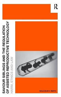 Saviour Siblings and the Regulation of Assisted Reproductive Technology: Harm, Ethics Law