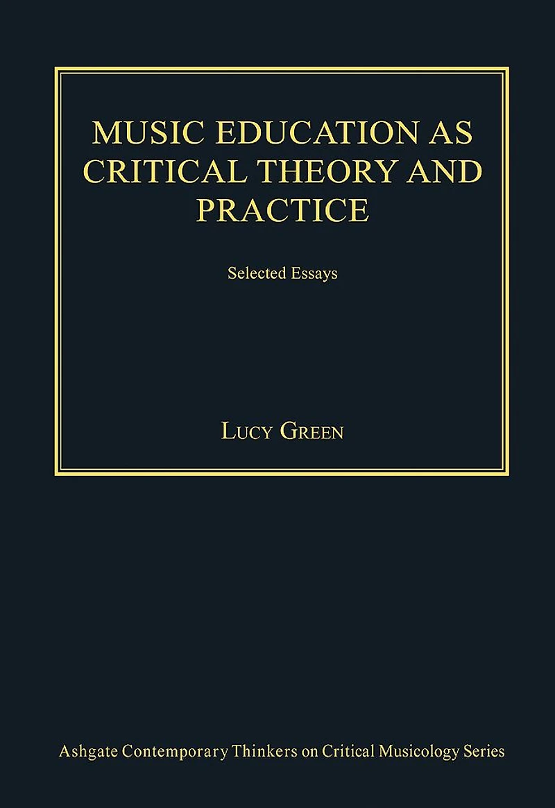Music Education as Critical Theory and Practice: Selected Essays