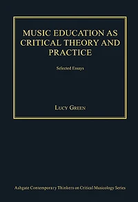 Music Education as Critical Theory and Practice: Selected Essays