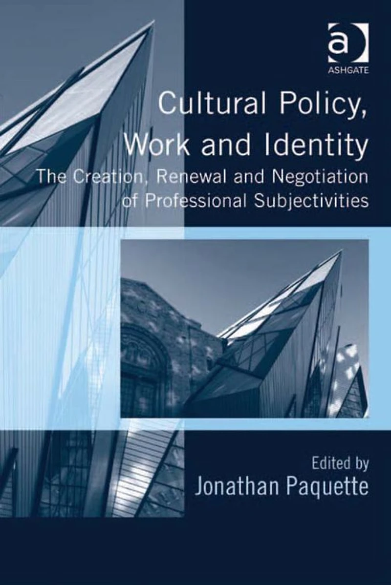 Cultural Policy, Work and Identity: The Creation, Renewal Negotiation of Professional Subjectivities