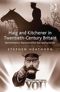Haig and Kitchener Twentieth-Century Britain: Remembrance, Representation Appropriation