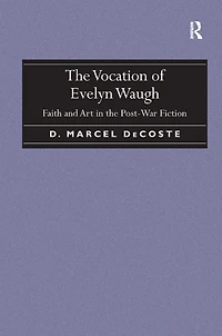 the Vocation of Evelyn Waugh: Faith and Art Post-War Fiction